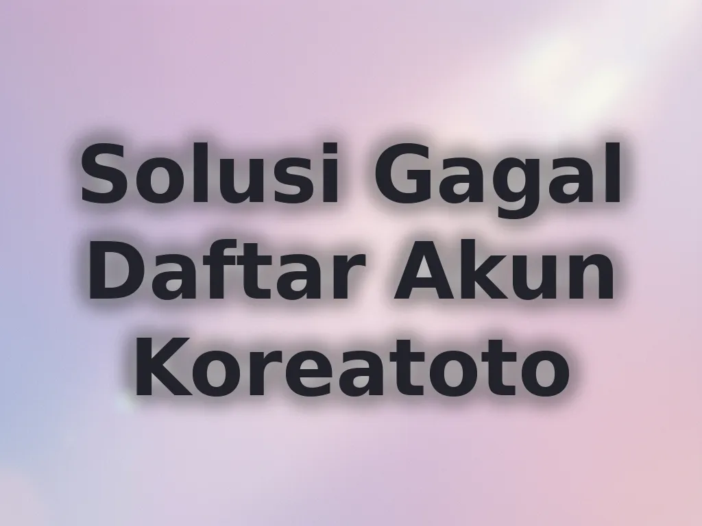 Solusi Gagal Daftar Akun Koreatoto