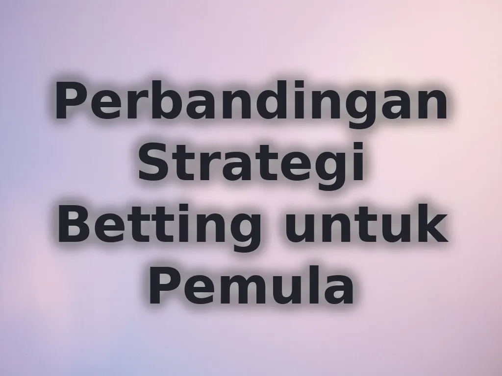Perbandingan Strategi Betting untuk Pemula
